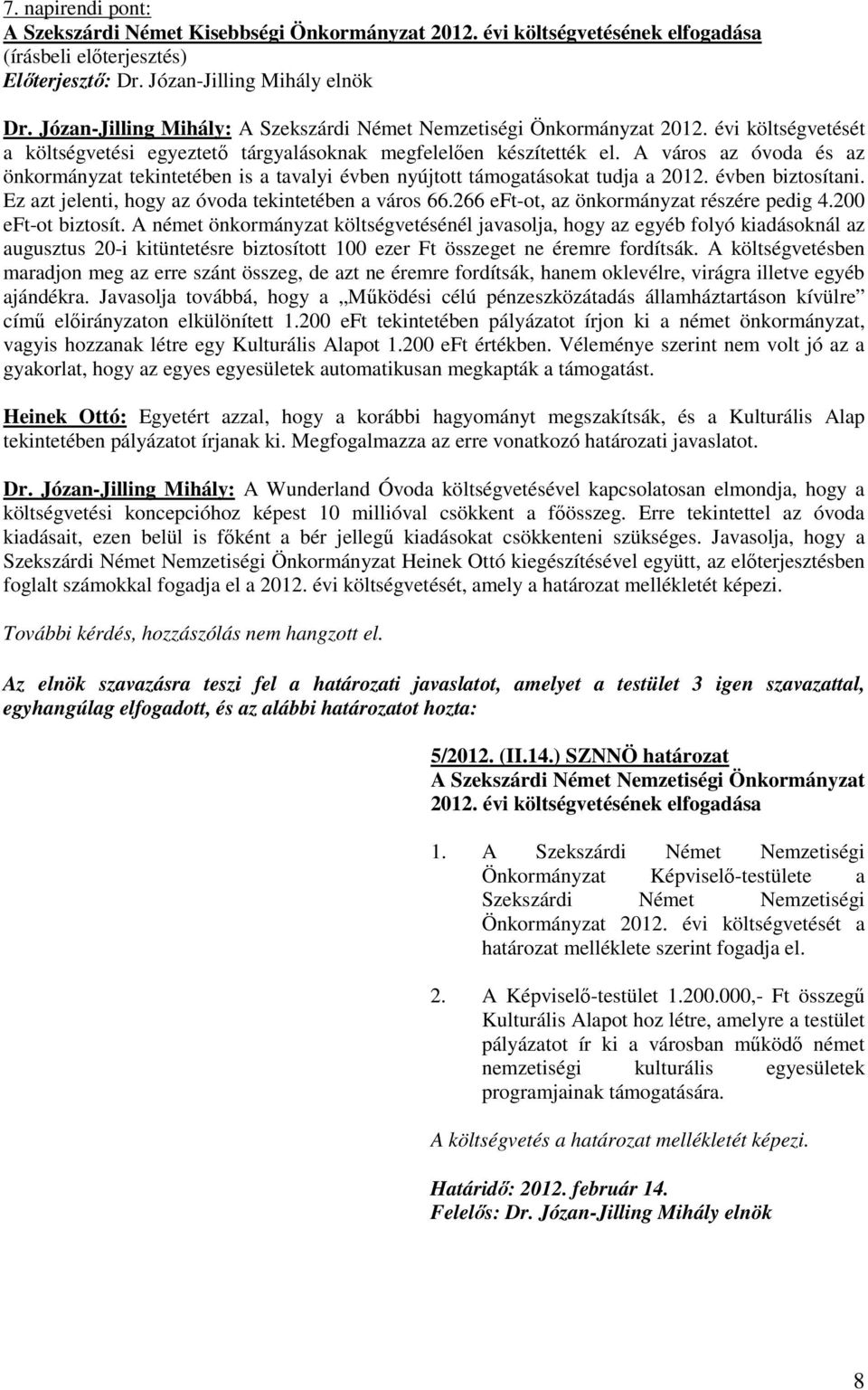 évben biztosítani. Ez azt jelenti, hogy az óvoda tekintetében a város 66.266 eft-ot, az önkormányzat részére pedig 4.200 eft-ot biztosít.