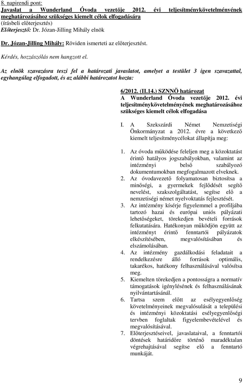 évi teljesítménykövetelményének meghatározásához szükséges kiemelt célok elfogadása I. A Szekszárdi Német Nemzetiségi Önkormányzat a 2012.