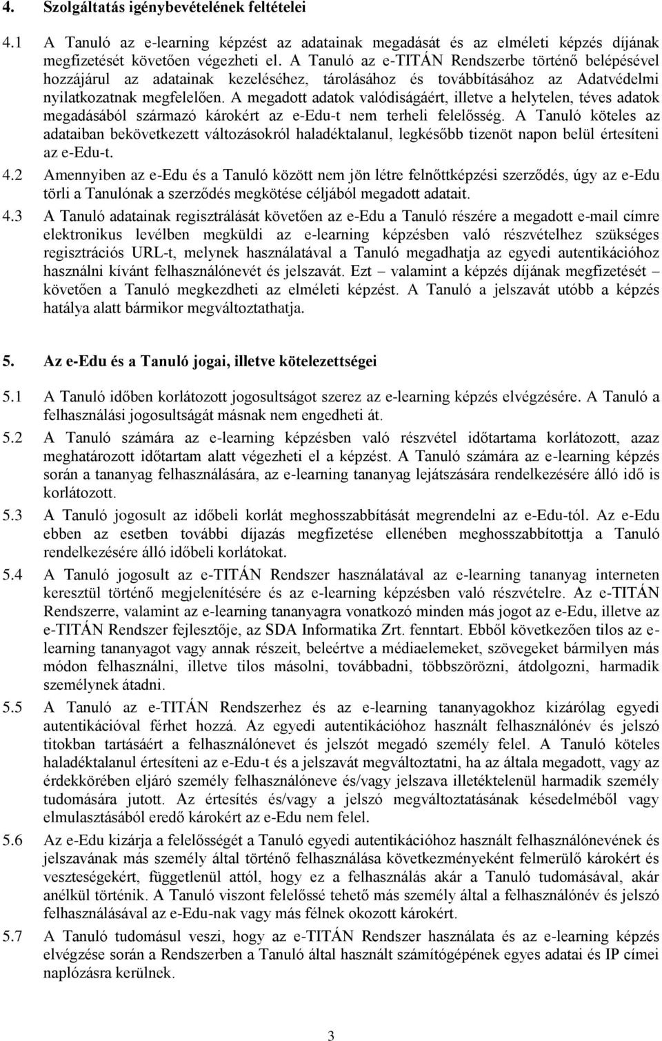 A megadott adatok valódiságáért, illetve a helytelen, téves adatok megadásából származó károkért az e-edu-t nem terheli felelősség.