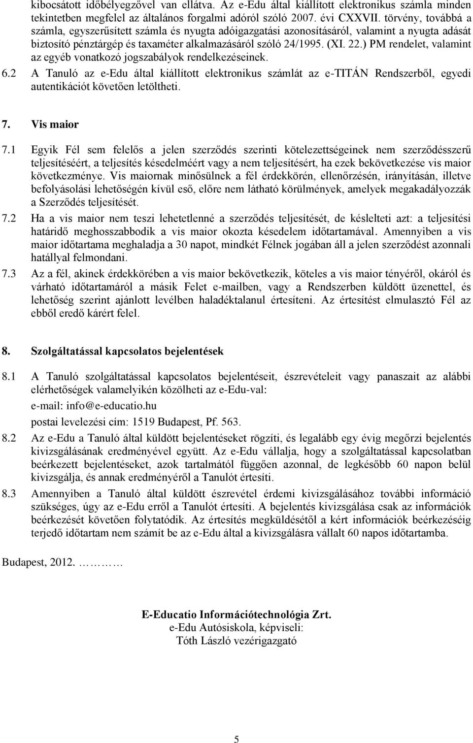 ) PM rendelet, valamint az egyéb vonatkozó jogszabályok rendelkezéseinek. 6.2 A Tanuló az e-edu által kiállított elektronikus számlát az e-titán Rendszerből, egyedi autentikációt követően letöltheti.