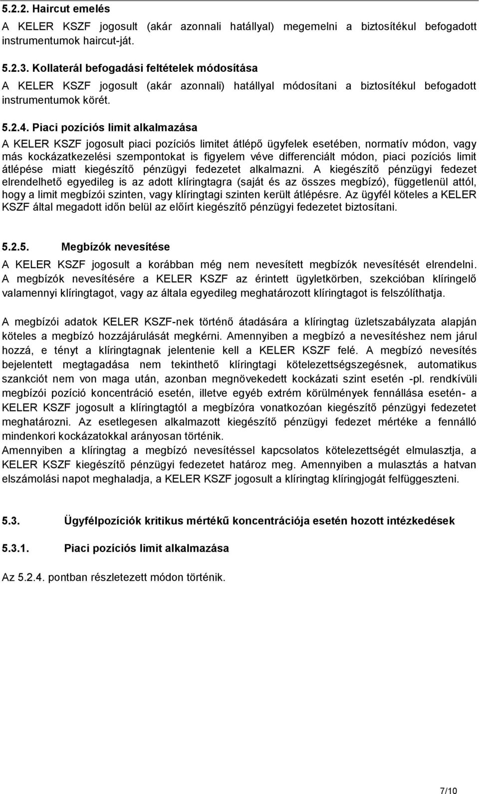 Piaci pozíciós limit alkalmazása A KELER KSZF jogosult piaci pozíciós limitet átlépő ügyfelek esetében, normatív módon, vagy más kockázatkezelési szempontokat is figyelem véve differenciált módon,