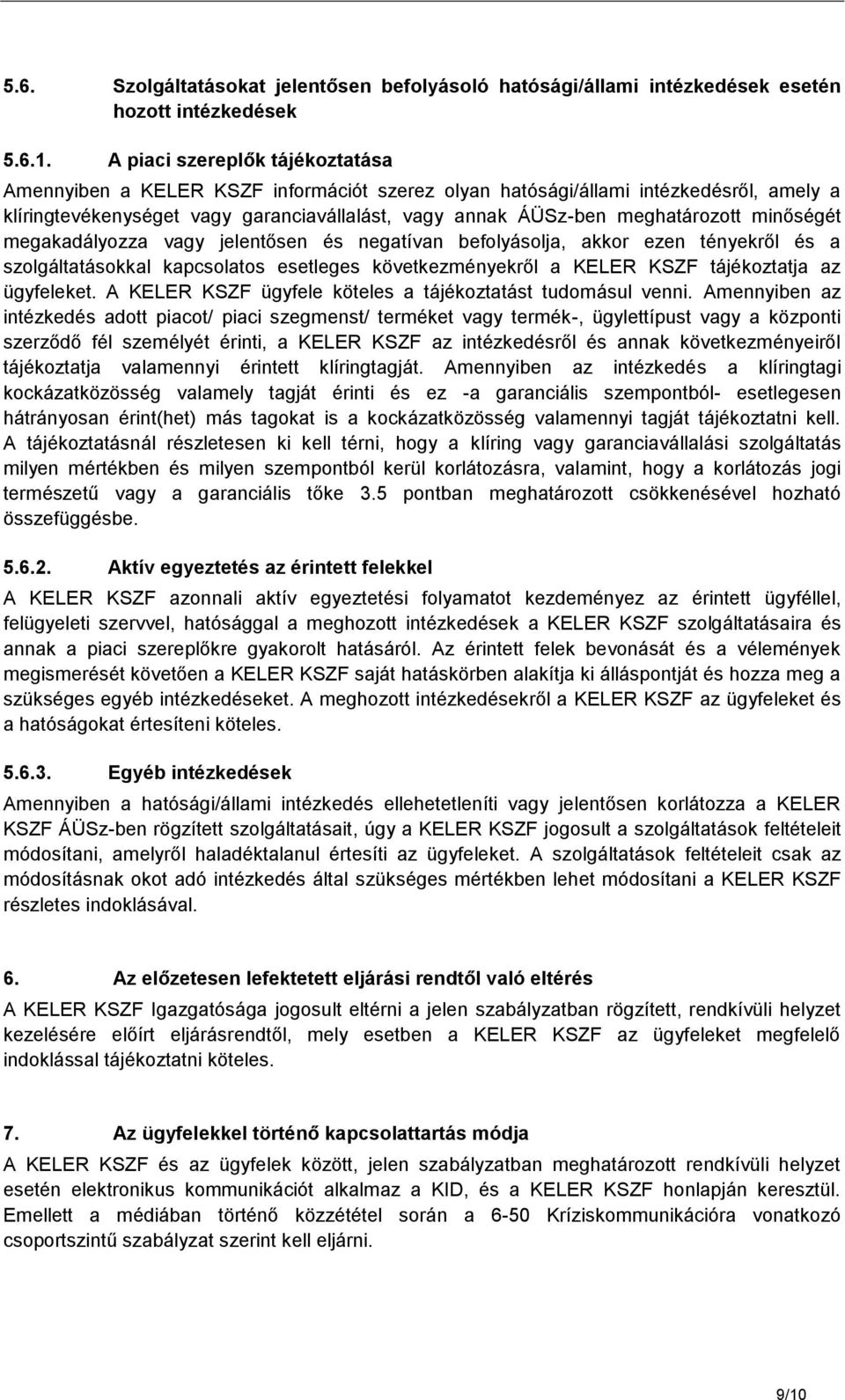 minőségét megakadályozza vagy jelentősen és negatívan befolyásolja, akkor ezen tényekről és a szolgáltatásokkal kapcsolatos esetleges következményekről a KELER KSZF tájékoztatja az ügyfeleket.