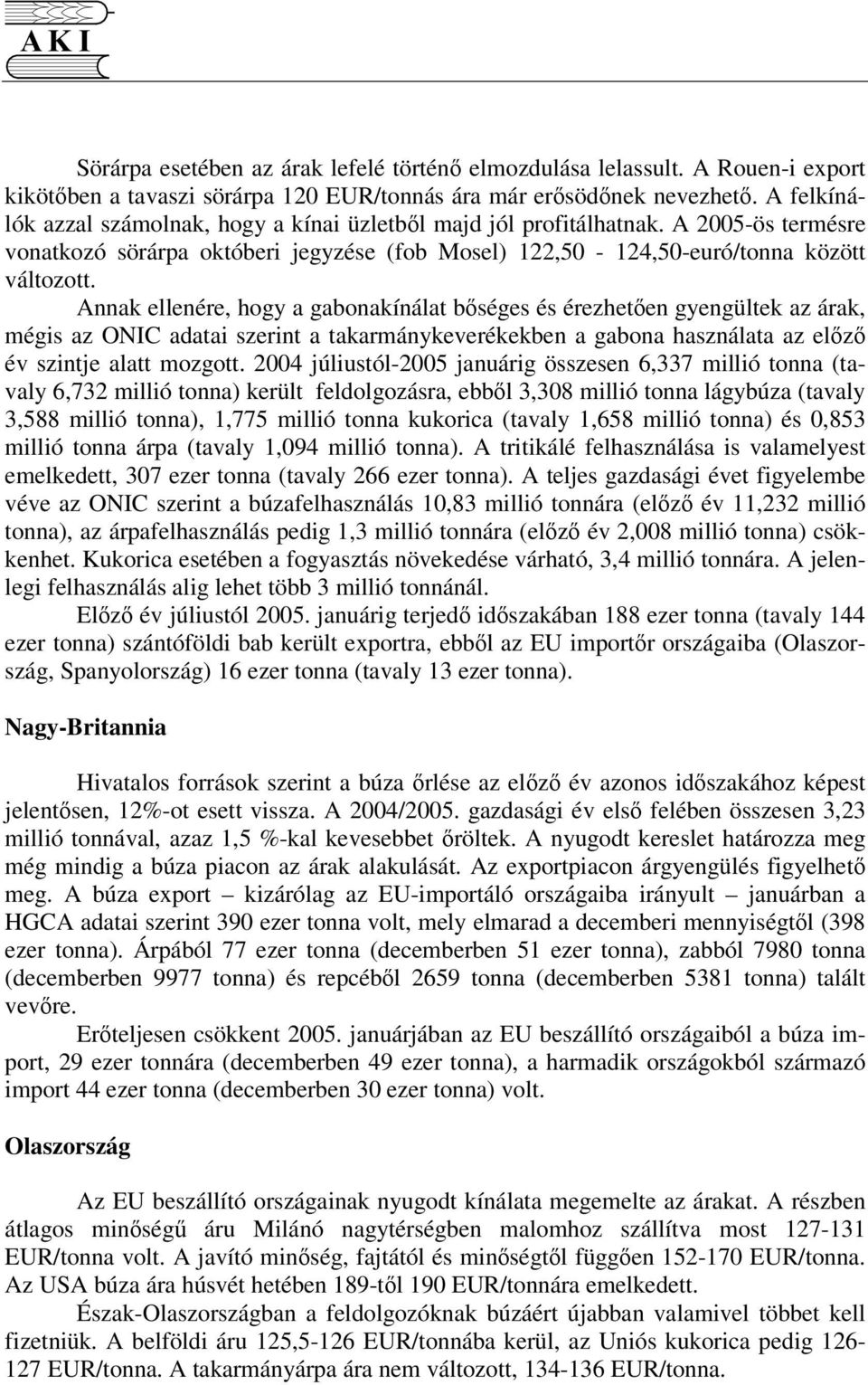 Annak ellenére, hogy a gabonakínálat bséges és érezheten gyengültek az árak, mégis az ONIC adatai szerint a takarmánykeverékekben a gabona használata az elz év szintje alatt mozgott.