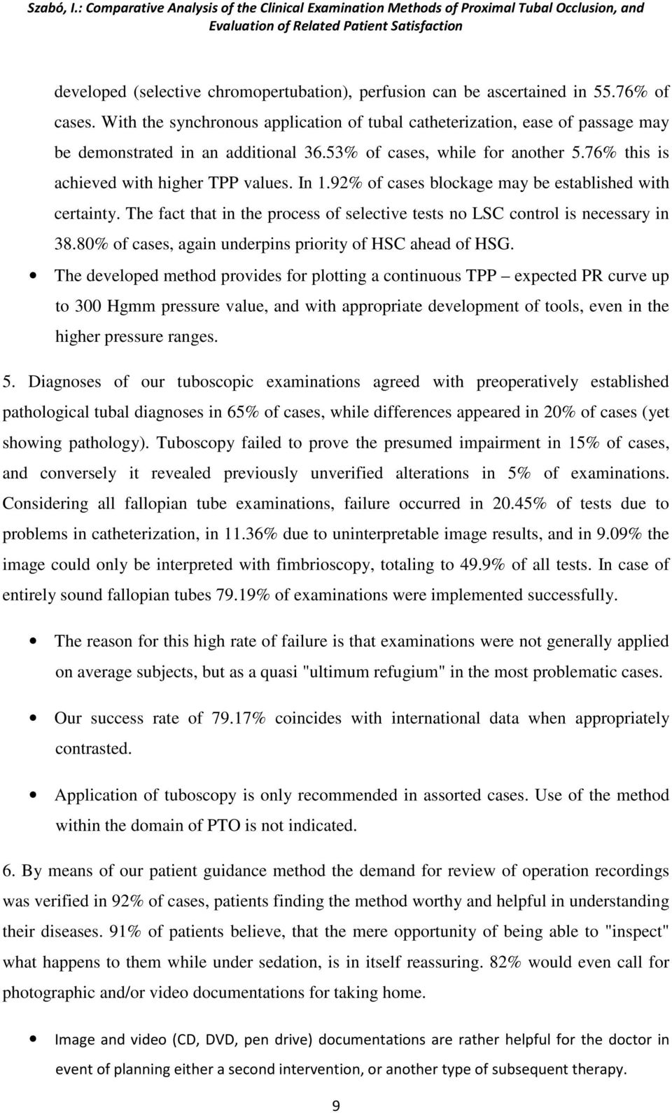 92% of cases blockage may be established with certainty. The fact that in the process of selective tests no LSC control is necessary in 38.80% of cases, again underpins priority of HSC ahead of HSG.