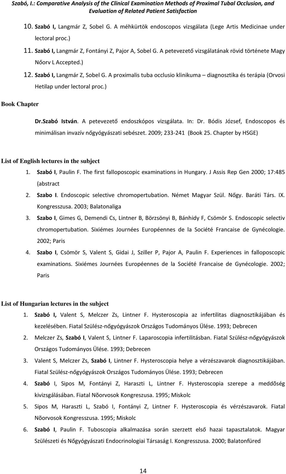 ) Dr.Szabó István. A petevezető endoszkópos vizsgálata. In: Dr. Bódis József, Endoscopos és minimálisan invazív nőgyógyászati sebészet. 2009; 233-241 (Book 25.