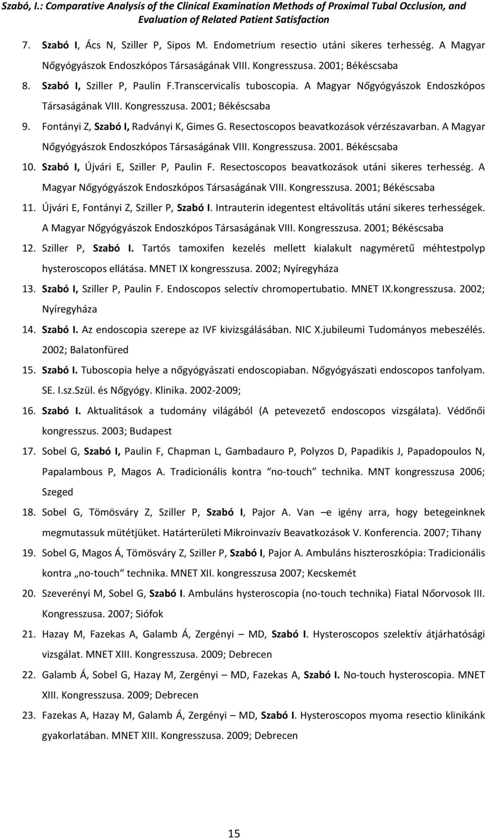 Resectoscopos beavatkozások vérzészavarban. A Magyar Nőgyógyászok Endoszkópos Társaságának VIII. Kongresszusa. 2001. Békéscsaba 10. Szabó I, Újvári E, Sziller P, Paulin F.