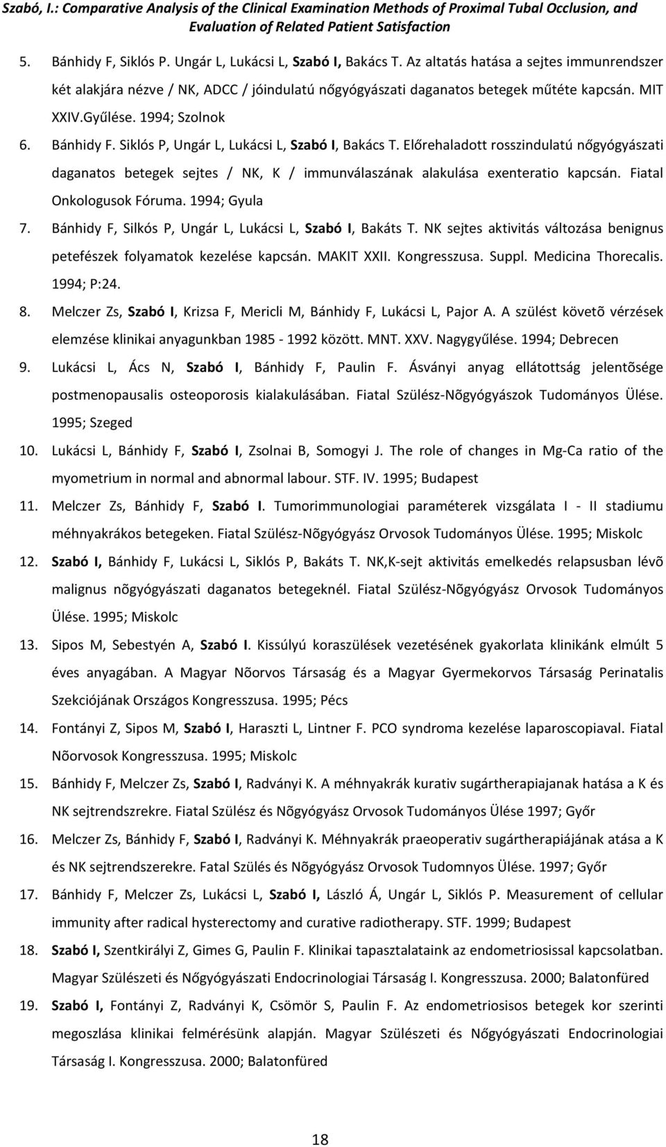 Előrehaladott rosszindulatú nőgyógyászati daganatos betegek sejtes / NK, K / immunválaszának alakulása exenteratio kapcsán. Fiatal Onkologusok Fóruma. 1994; Gyula 7.