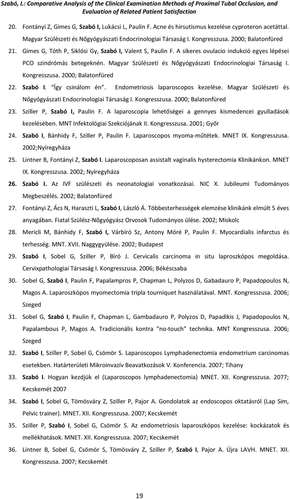 Magyar Szülészeti és Nőgyógyászati Endocrinologiai Társaság I. Kongresszusa. 2000; Balatonfüred 22. Szabó I. Így csinálom én. Endometriosis laparoscopos kezelése.