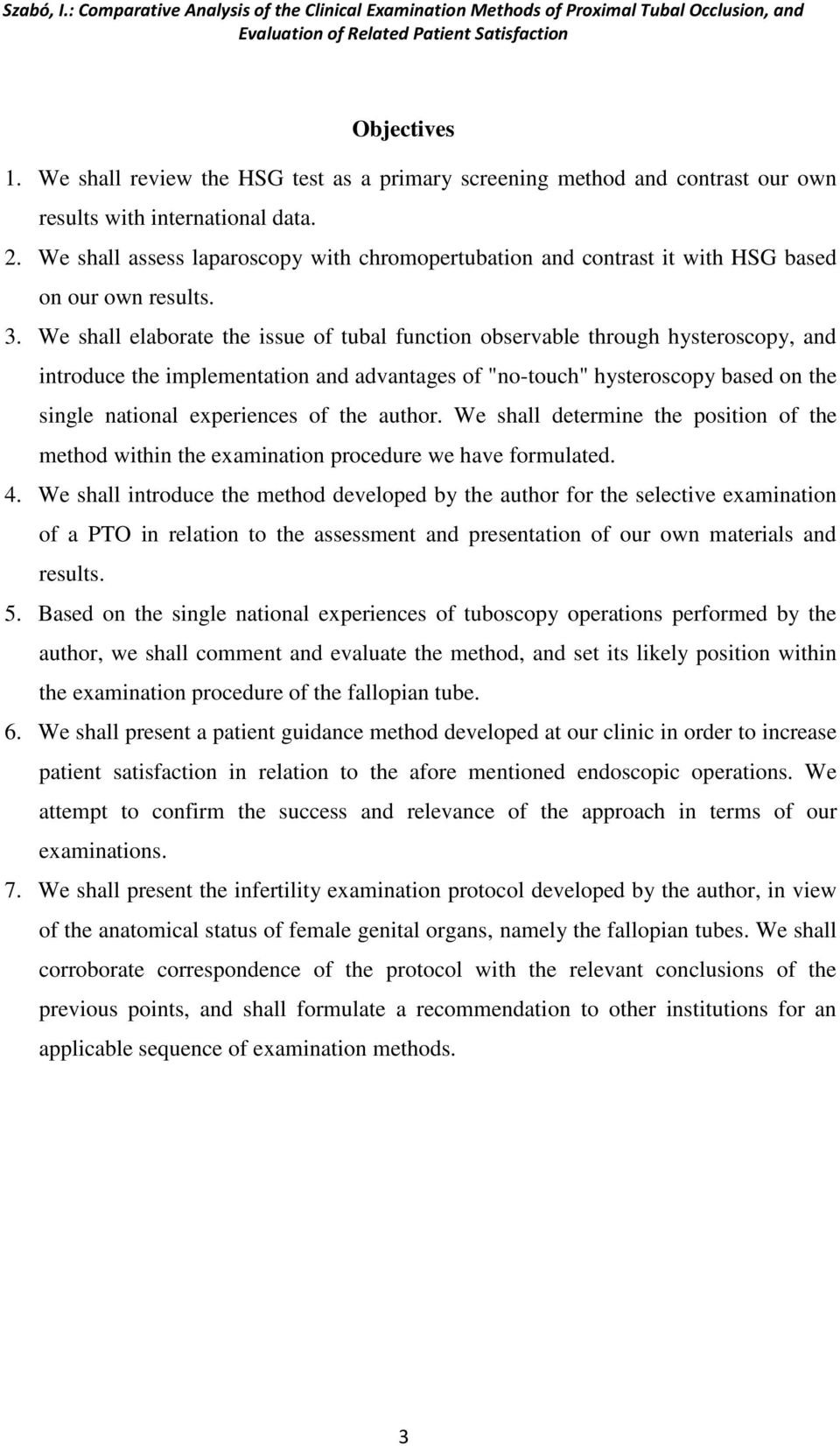 We shall elaborate the issue of tubal function observable through hysteroscopy, and introduce the implementation and advantages of "no-touch" hysteroscopy based on the single national experiences of