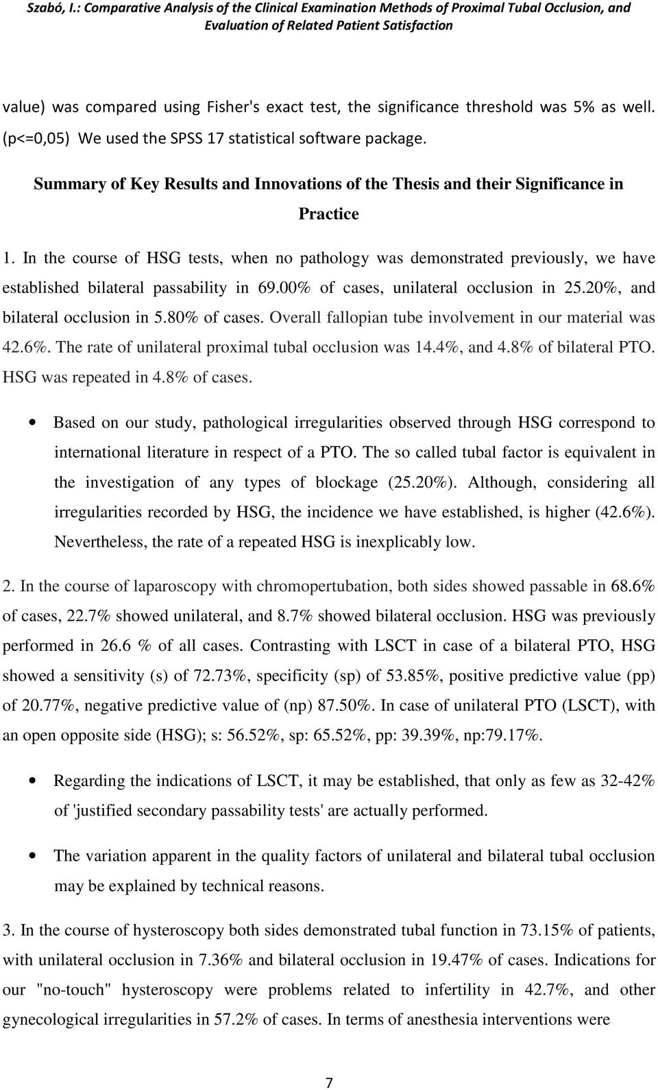 In the course of HSG tests, when no pathology was demonstrated previously, we have established bilateral passability in 69.00% of cases, unilateral occlusion in 25.20%, and bilateral occlusion in 5.