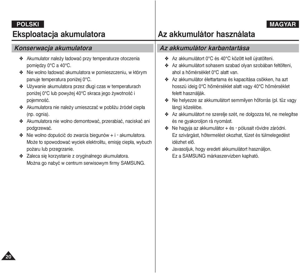 U ywanie akumulatora przez d ugi czas w temperaturach poni ej 0 C lub powy ej 40 C skraca jego ywotnoêç i pojemnoêç. Akumulatora nie nale y umieszczaç w pobli u êróde ciep a (np. ognia).