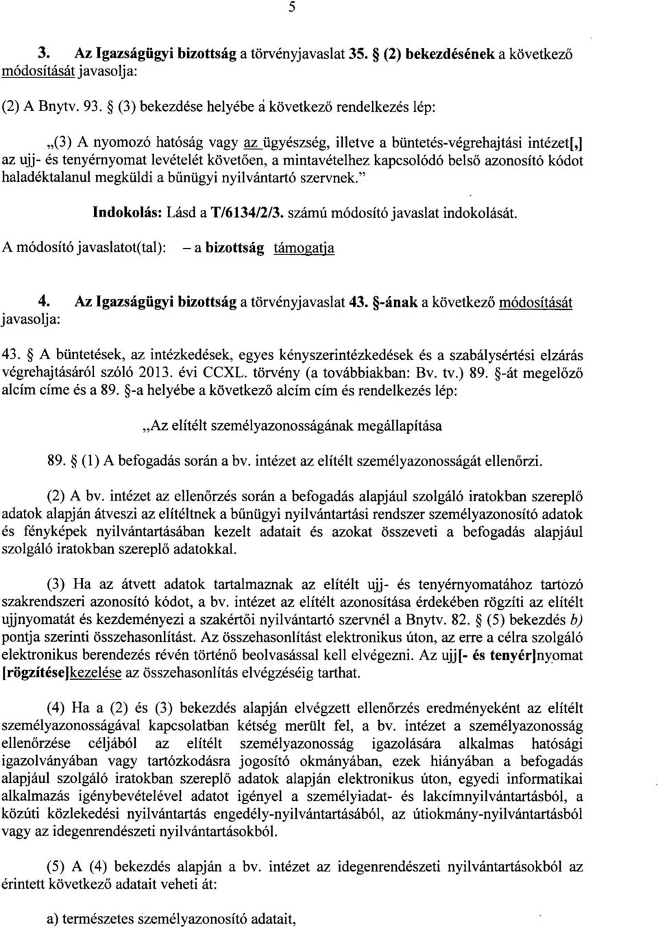 kapcsolódó bels ő azonosító kódot haladéktalanul megküldi a b űnügyi nyilvántartó szervnek. Indokolás : Lásd a T/6134/2/3. számú módosító javaslat indokolását.