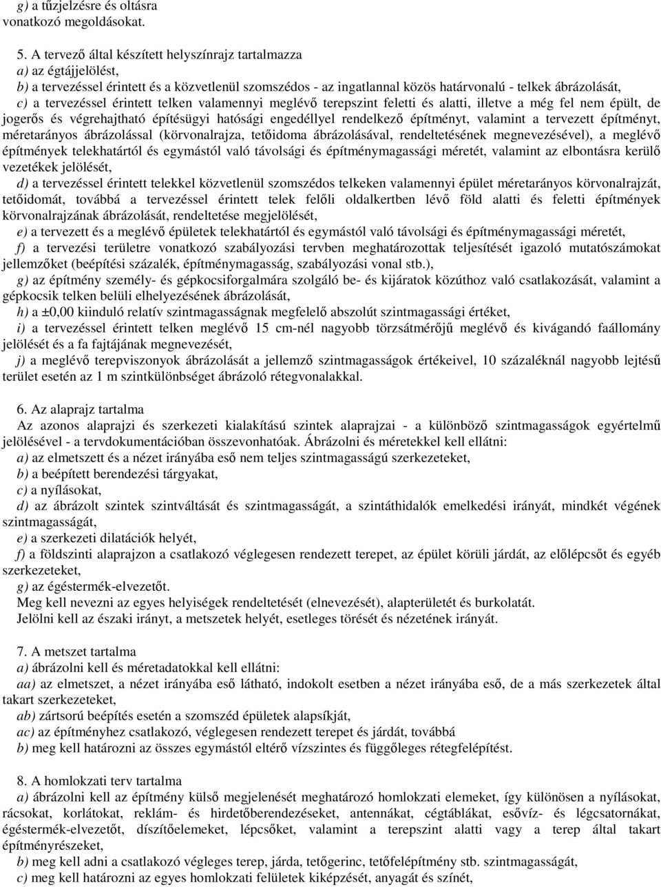 érintett telken valamennyi meglév terepszint feletti és alatti, illetve a még fel nem épült, de jogers és végrehajtható építésügyi hatósági engedéllyel rendelkez építményt, valamint a tervezett