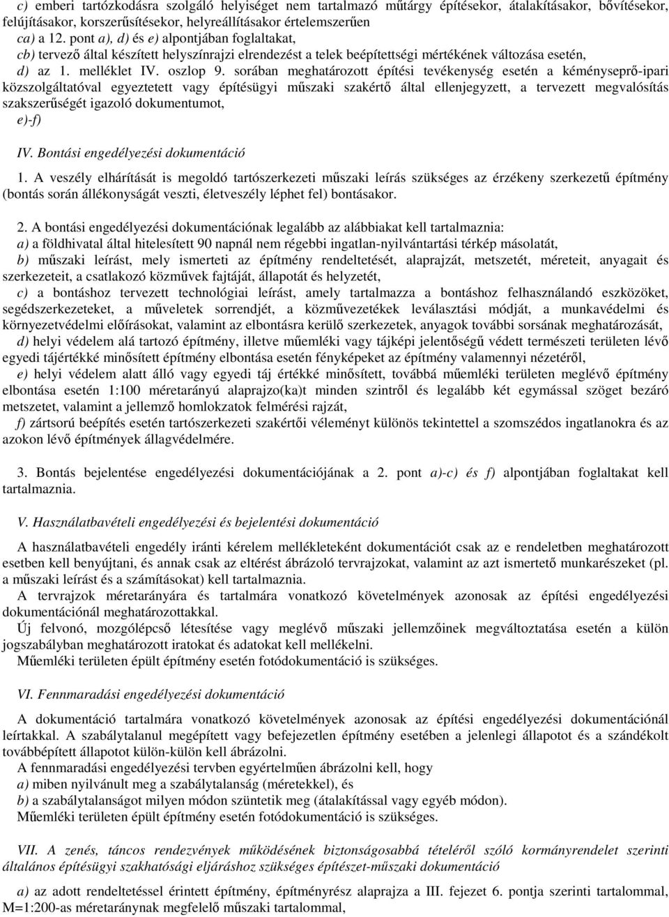 sorában meghatározott építési tevékenység esetén a kéménysepr-ipari közszolgáltatóval egyeztetett vagy építésügyi mszaki szakért által ellenjegyzett, a tervezett megvalósítás szakszerségét igazoló