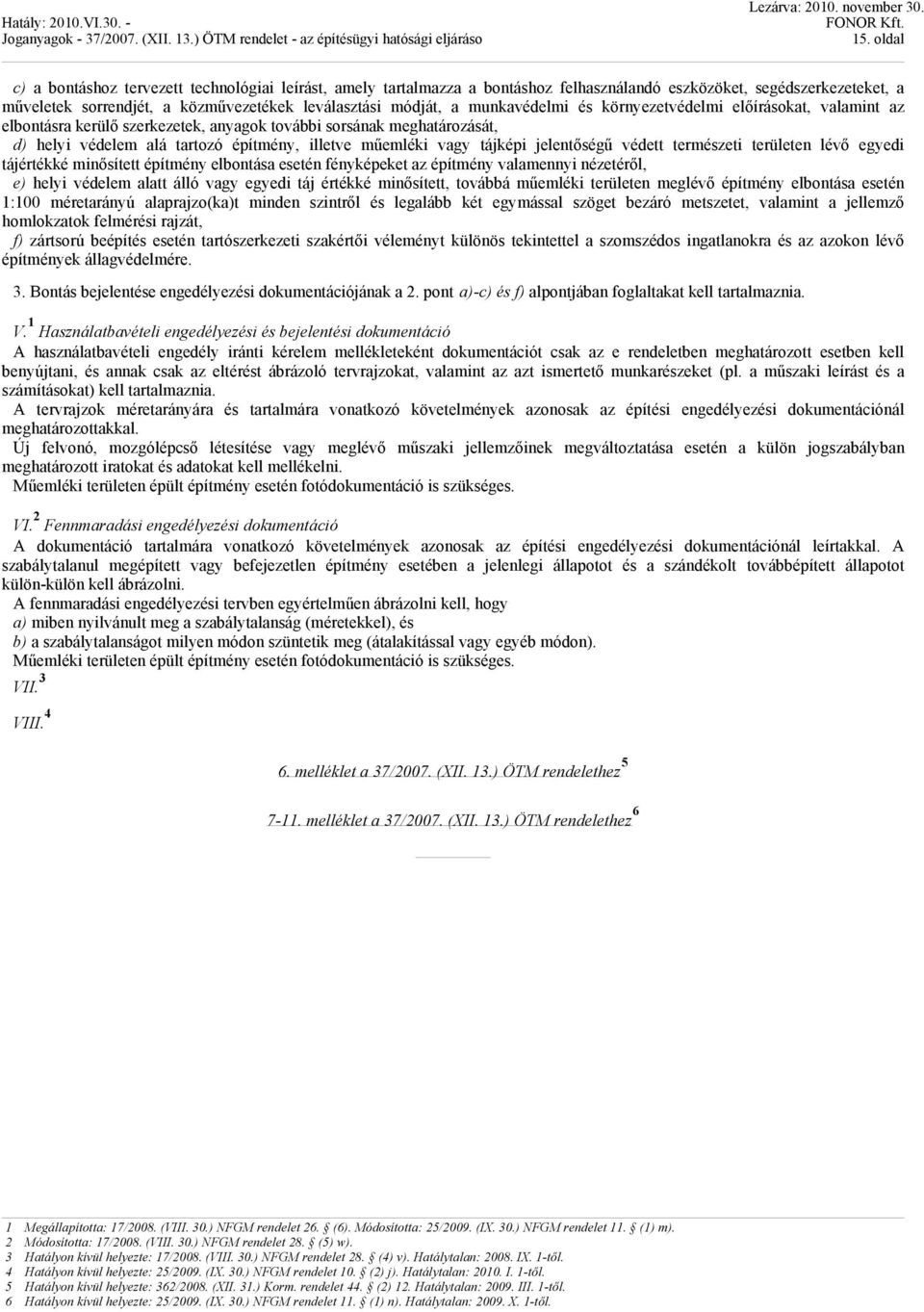 jelentőségű védett természeti területen lévő egyedi tájértékké minősített építmény elbontása esetén fényképeket az építmény valamennyi nézetéről, e) helyi védelem alatt álló vagy egyedi táj értékké