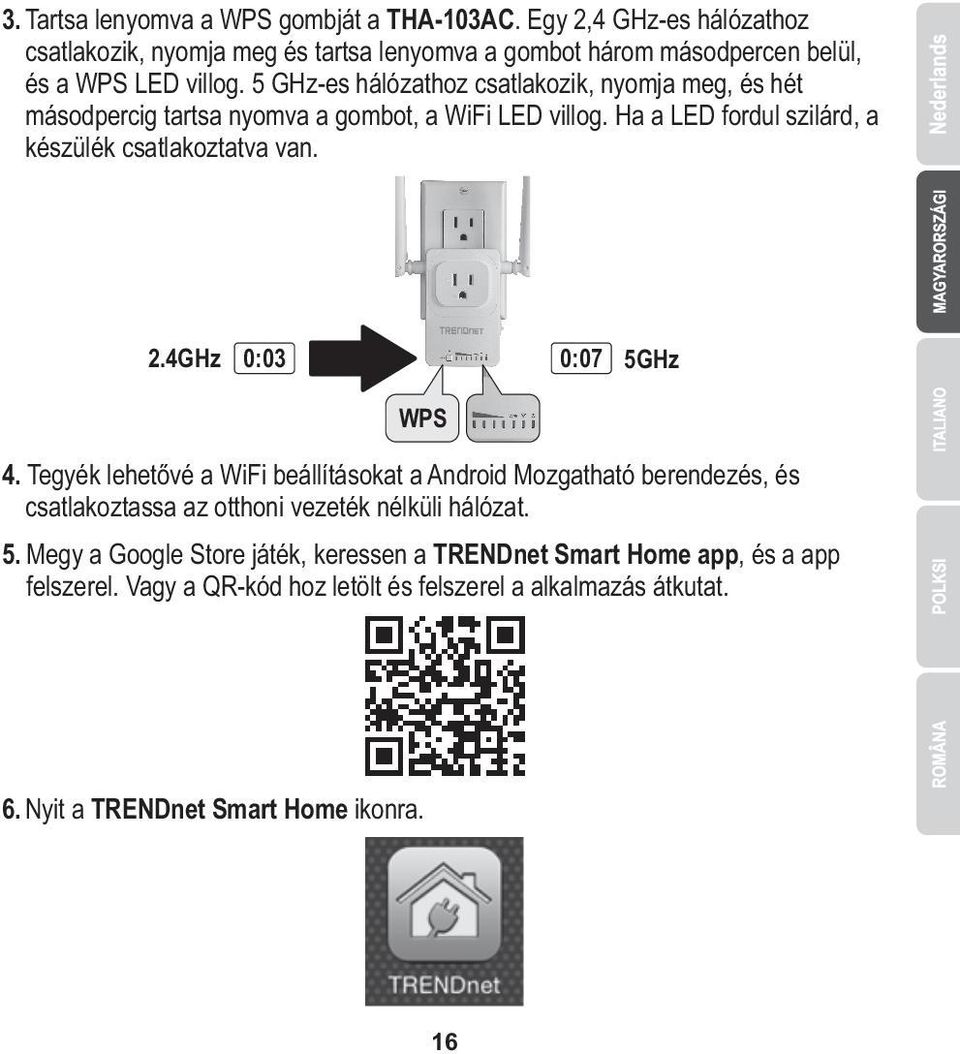 5 GHz-es hálózathoz csatlakozik, nyomja meg, és hét másodpercig tartsa nyomva a gombot, a WiFi LED villog. Ha a LED fordul szilárd, a készülék csatlakoztatva van. 2.