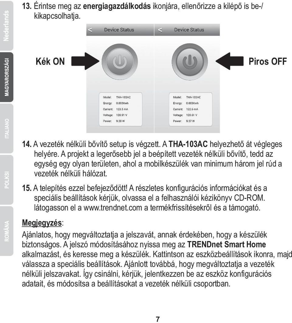 A telepítés ezzel befejeződött! A részletes konfigurációs információkat és a speciális beállítások kérjük, olvassa el a felhasználói kézikönyv CD-ROM. látogasson el a www.trendnet.