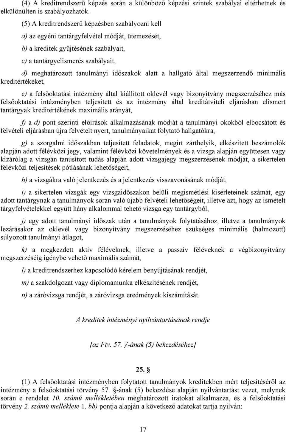 időszakok alatt a hallgató által megszerzendő minimális kreditértékeket, e) a felsőoktatási intézmény által kiállított oklevél vagy bizonyítvány megszerzéséhez más felsőoktatási intézményben