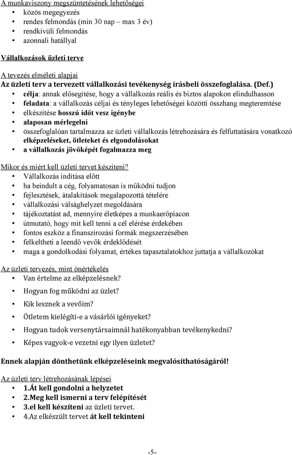 ) célja: annak elősegítése, hogy a vállalkozás reális és biztos alapokon elindulhasson feladata: a vállalkozás céljai és tényleges lehetőségei közötti összhang megteremtése elkészítése hosszú időt