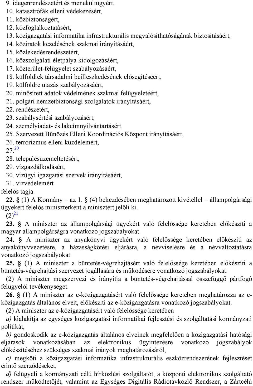 közszolgálati életpálya kidolgozásáért, 17. közterület-felügyelet szabályozásáért, 18. külföldiek társadalmi beilleszkedésének elősegítéséért, 19. külföldre utazás szabályozásáért, 20.