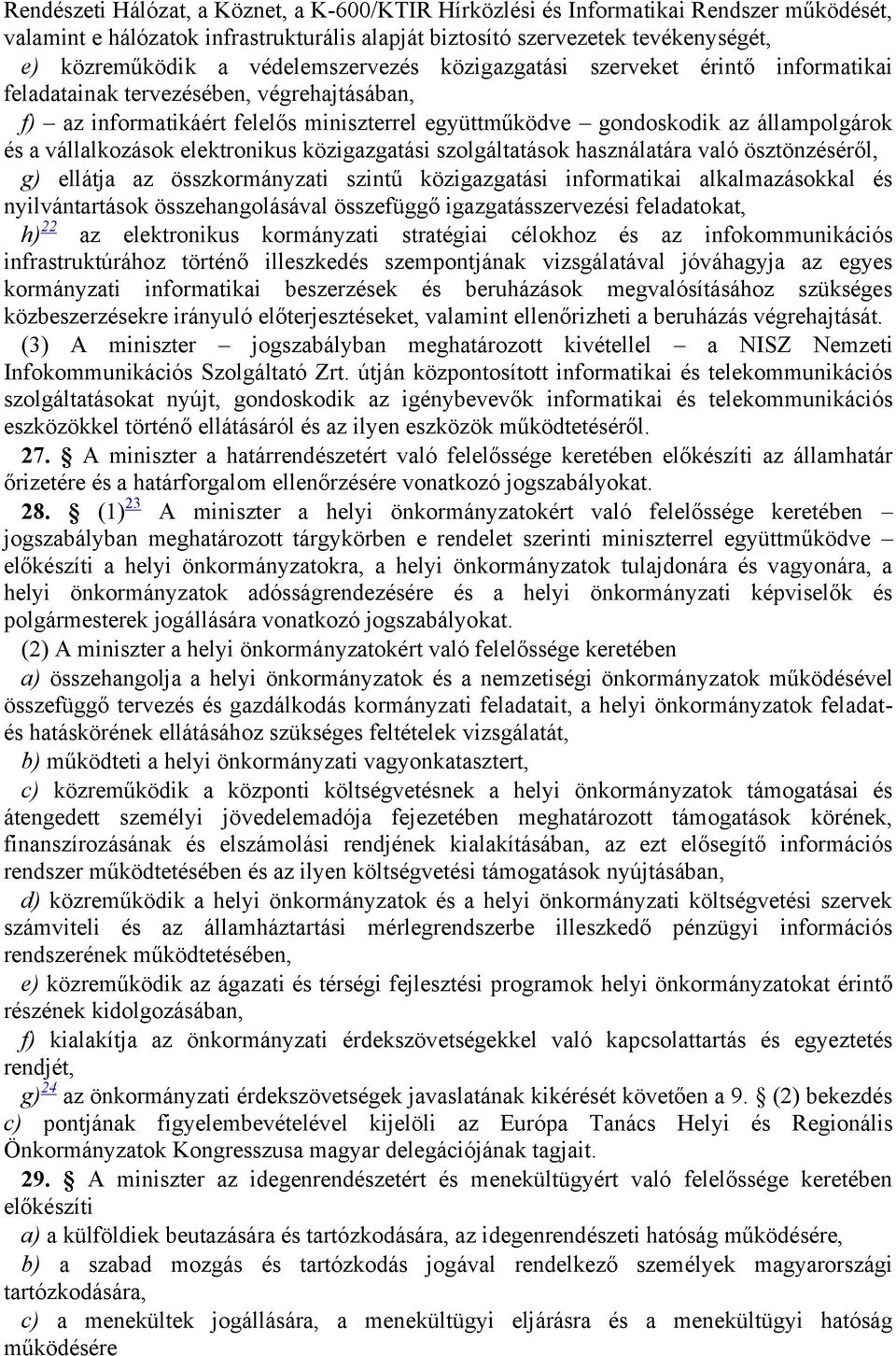 vállalkozások elektronikus közigazgatási szolgáltatások használatára való ösztönzéséről, g) ellátja az összkormányzati szintű közigazgatási informatikai alkalmazásokkal és nyilvántartások