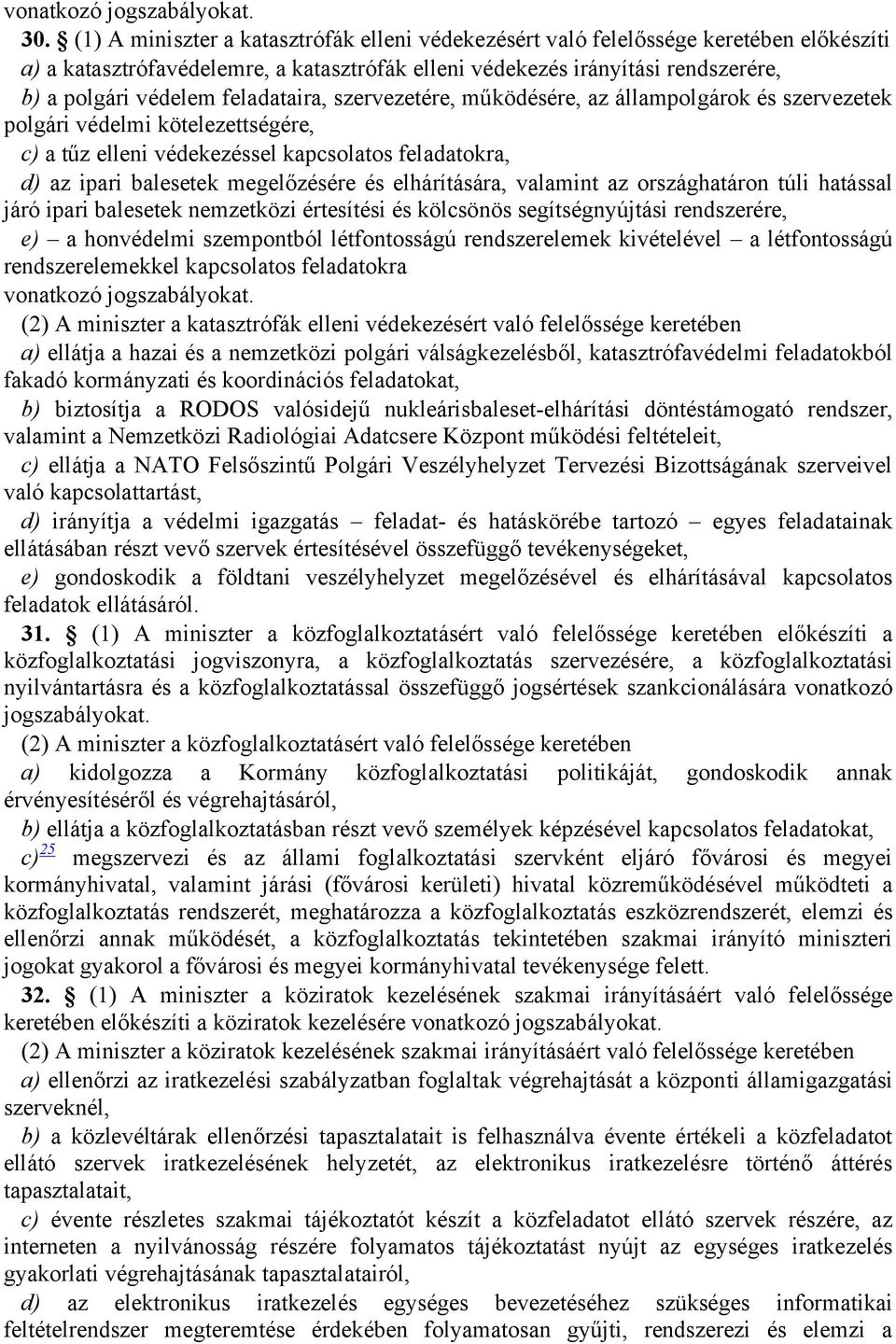 feladataira, szervezetére, működésére, az állampolgárok és szervezetek polgári védelmi kötelezettségére, c) a tűz elleni védekezéssel kapcsolatos feladatokra, d) az ipari balesetek megelőzésére és
