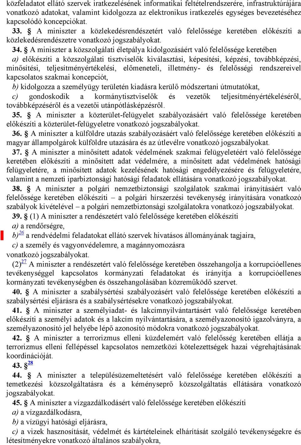 A miniszter a közszolgálati életpálya kidolgozásáért való felelőssége keretében a) előkészíti a közszolgálati tisztviselők kiválasztási, képesítési, képzési, továbbképzési, minősítési,