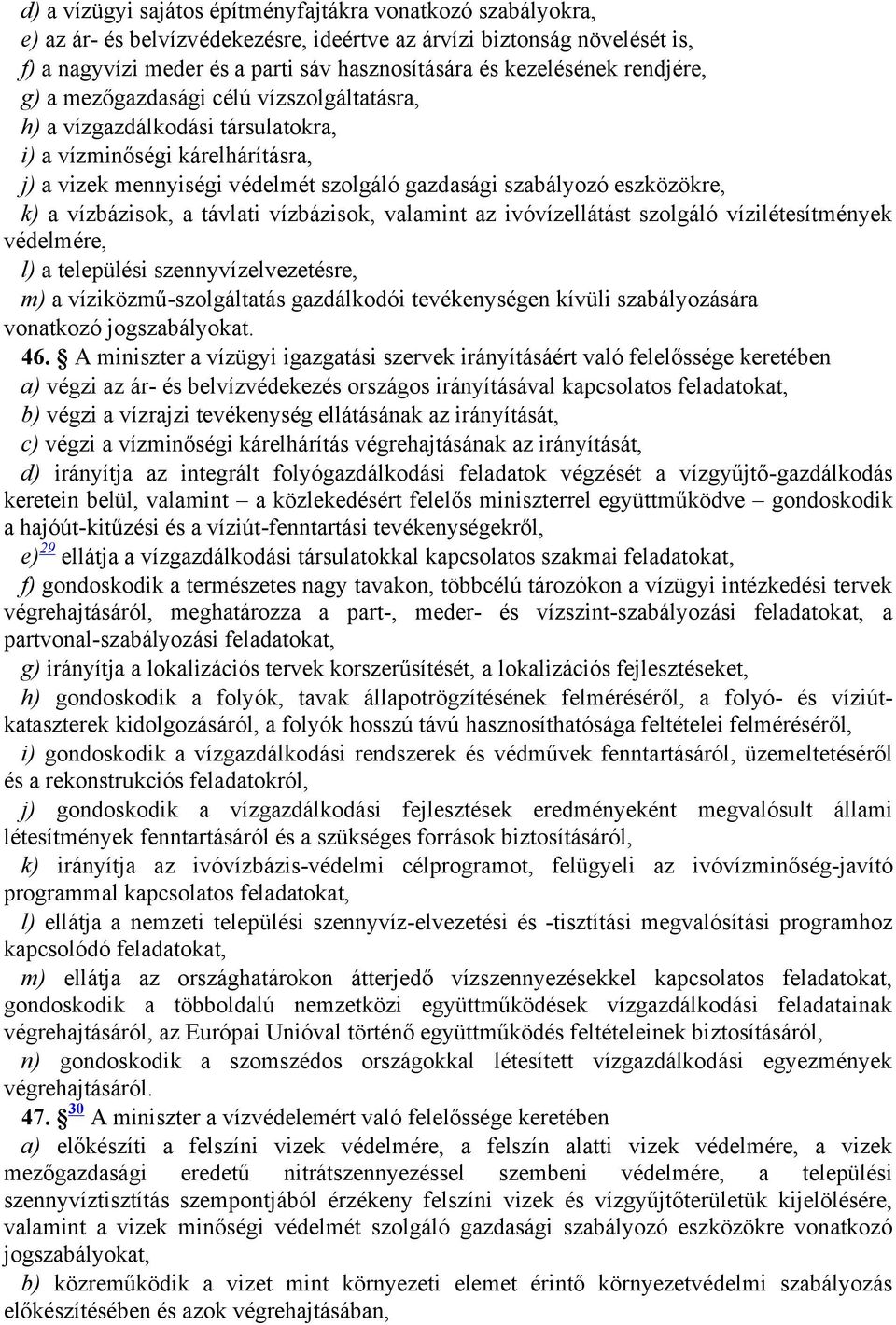 eszközökre, k) a vízbázisok, a távlati vízbázisok, valamint az ivóvízellátást szolgáló vízilétesítmények védelmére, l) a települési szennyvízelvezetésre, m) a víziközmű-szolgáltatás gazdálkodói