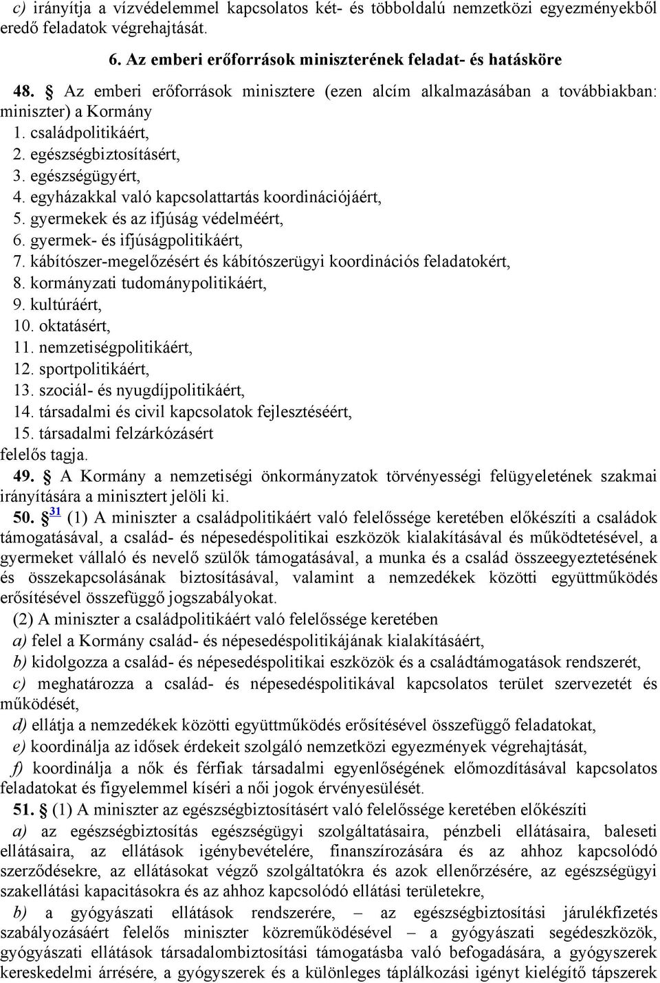 egyházakkal való kapcsolattartás koordinációjáért, 5. gyermekek és az ifjúság védelméért, 6. gyermek- és ifjúságpolitikáért, 7. kábítószer-megelőzésért és kábítószerügyi koordinációs feladatokért, 8.