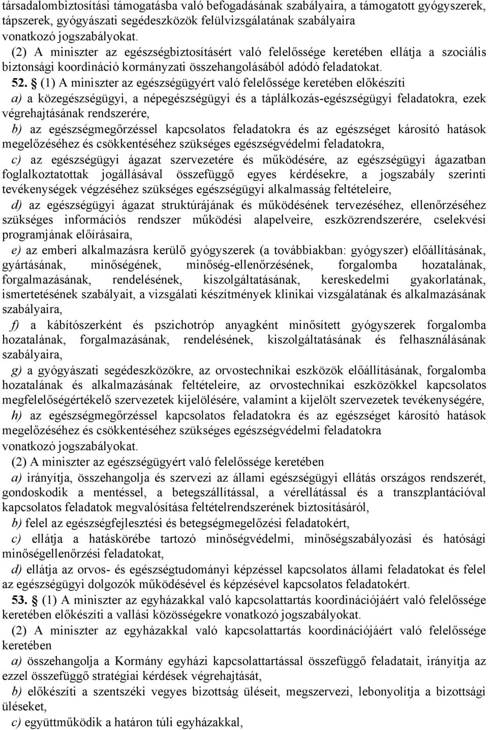 (1) A miniszter az egészségügyért való felelőssége keretében előkészíti a) a közegészségügyi, a népegészségügyi és a táplálkozás-egészségügyi feladatokra, ezek végrehajtásának rendszerére, b) az