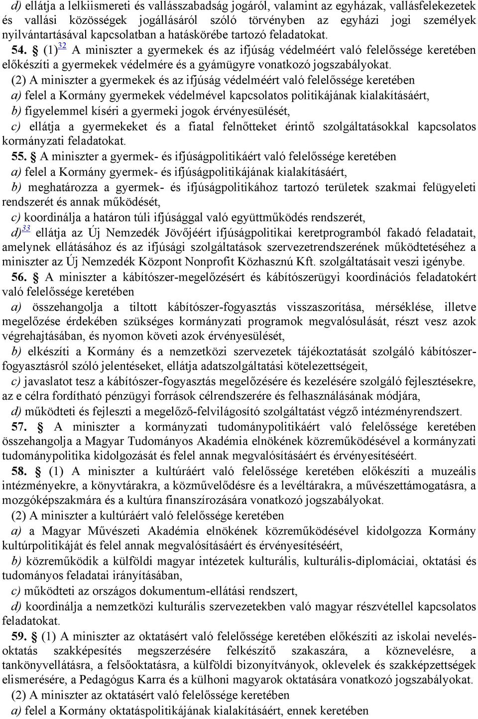 (1) 32 A miniszter a gyermekek és az ifjúság védelméért való felelőssége keretében előkészíti a gyermekek védelmére és a gyámügyre vonatkozó jogszabályokat.