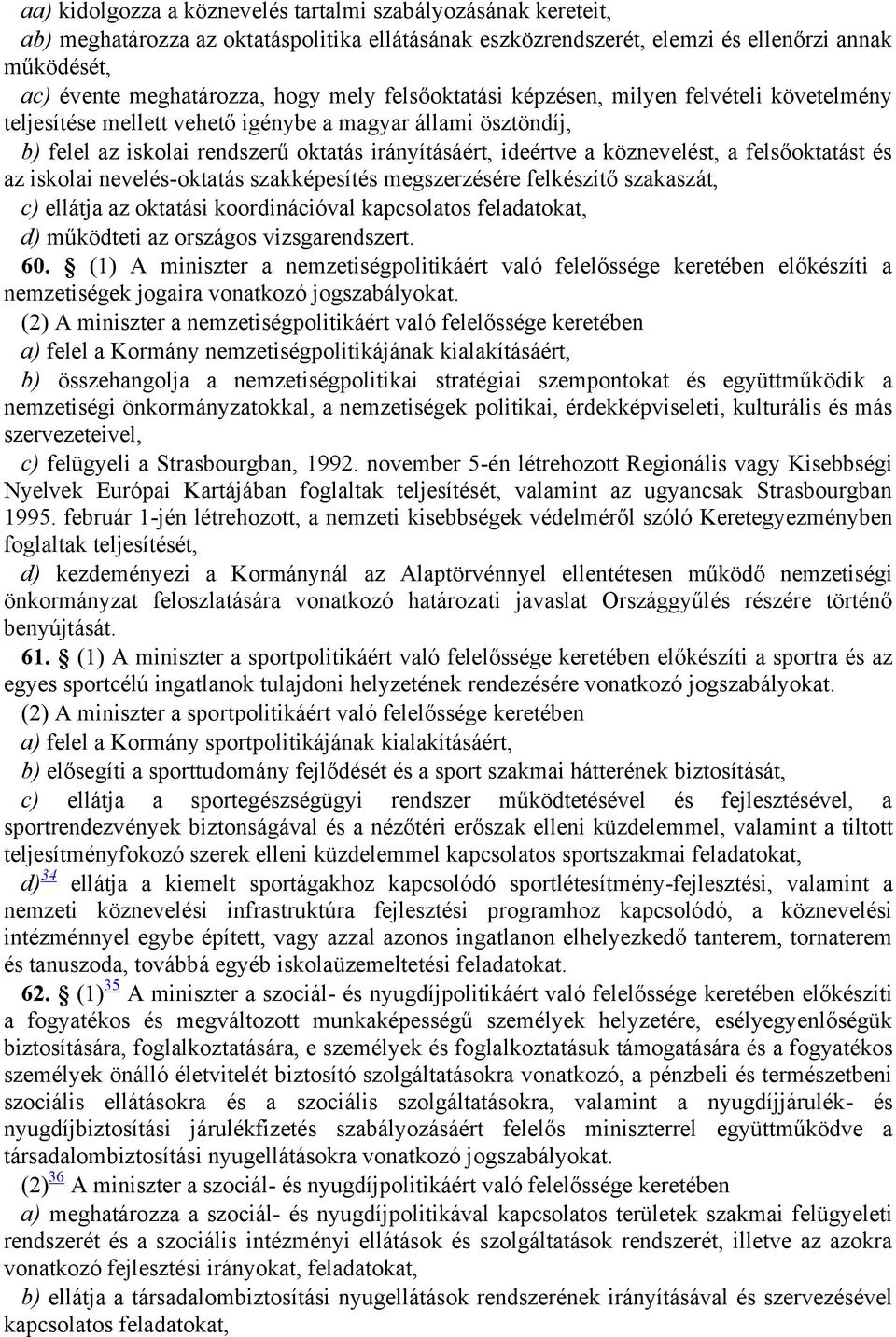 felsőoktatást és az iskolai nevelés-oktatás szakképesítés megszerzésére felkészítő szakaszát, c) ellátja az oktatási koordinációval kapcsolatos feladatokat, d) működteti az országos vizsgarendszert.