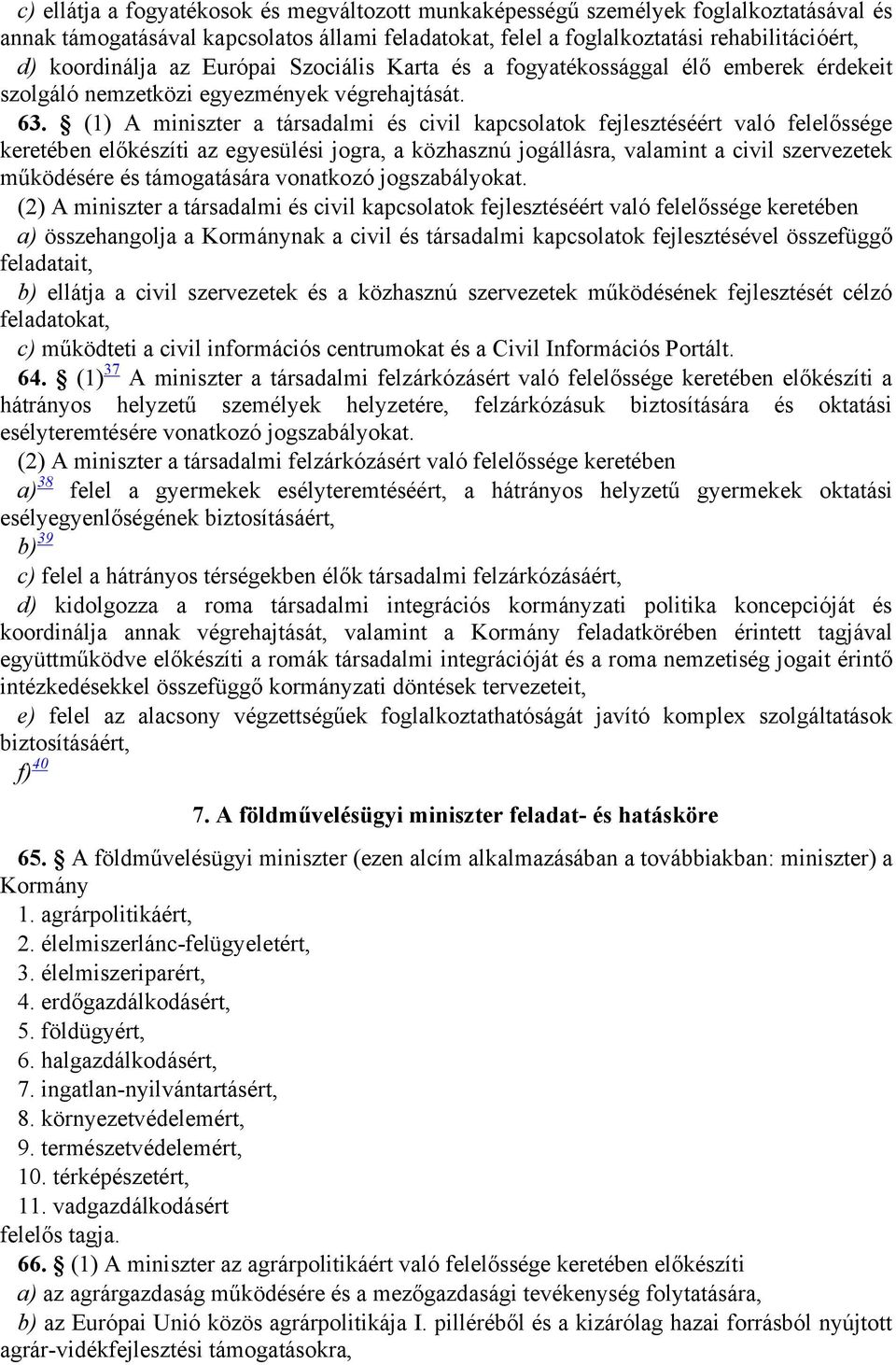 (1) A miniszter a társadalmi és civil kapcsolatok fejlesztéséért való felelőssége keretében előkészíti az egyesülési jogra, a közhasznú jogállásra, valamint a civil szervezetek működésére és