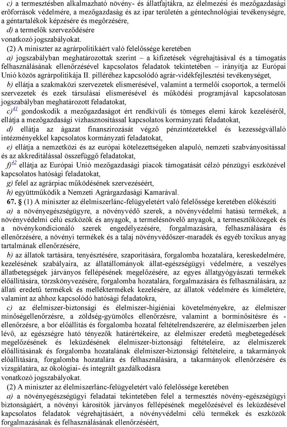 (2) A miniszter az agrárpolitikáért való felelőssége keretében a) jogszabályban meghatározottak szerint a kifizetések végrehajtásával és a támogatás felhasználásának ellenőrzésével kapcsolatos