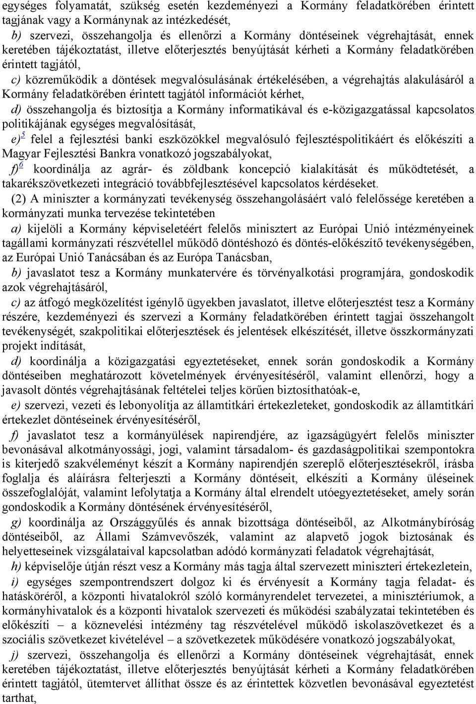 végrehajtás alakulásáról a Kormány feladatkörében érintett tagjától információt kérhet, d) összehangolja és biztosítja a Kormány informatikával és e-közigazgatással kapcsolatos politikájának egységes