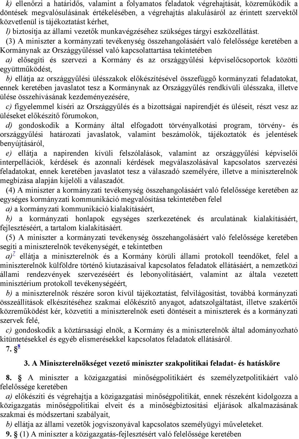 (3) A miniszter a kormányzati tevékenység összehangolásáért való felelőssége keretében a Kormánynak az Országgyűléssel való kapcsolattartása tekintetében a) elősegíti és szervezi a Kormány és az