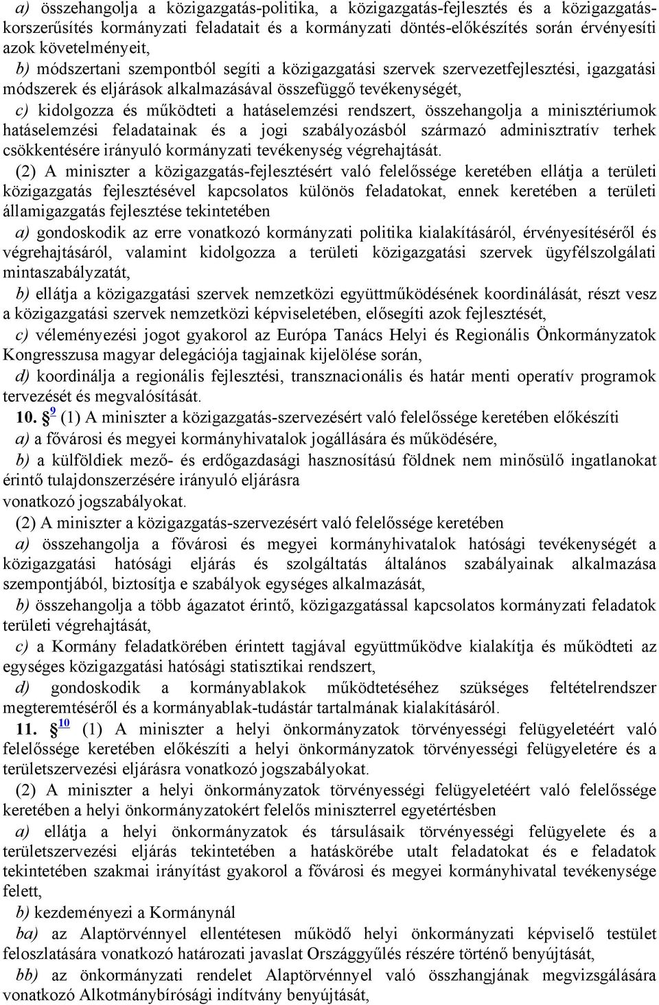 rendszert, összehangolja a minisztériumok hatáselemzési feladatainak és a jogi szabályozásból származó adminisztratív terhek csökkentésére irányuló kormányzati tevékenység végrehajtását.