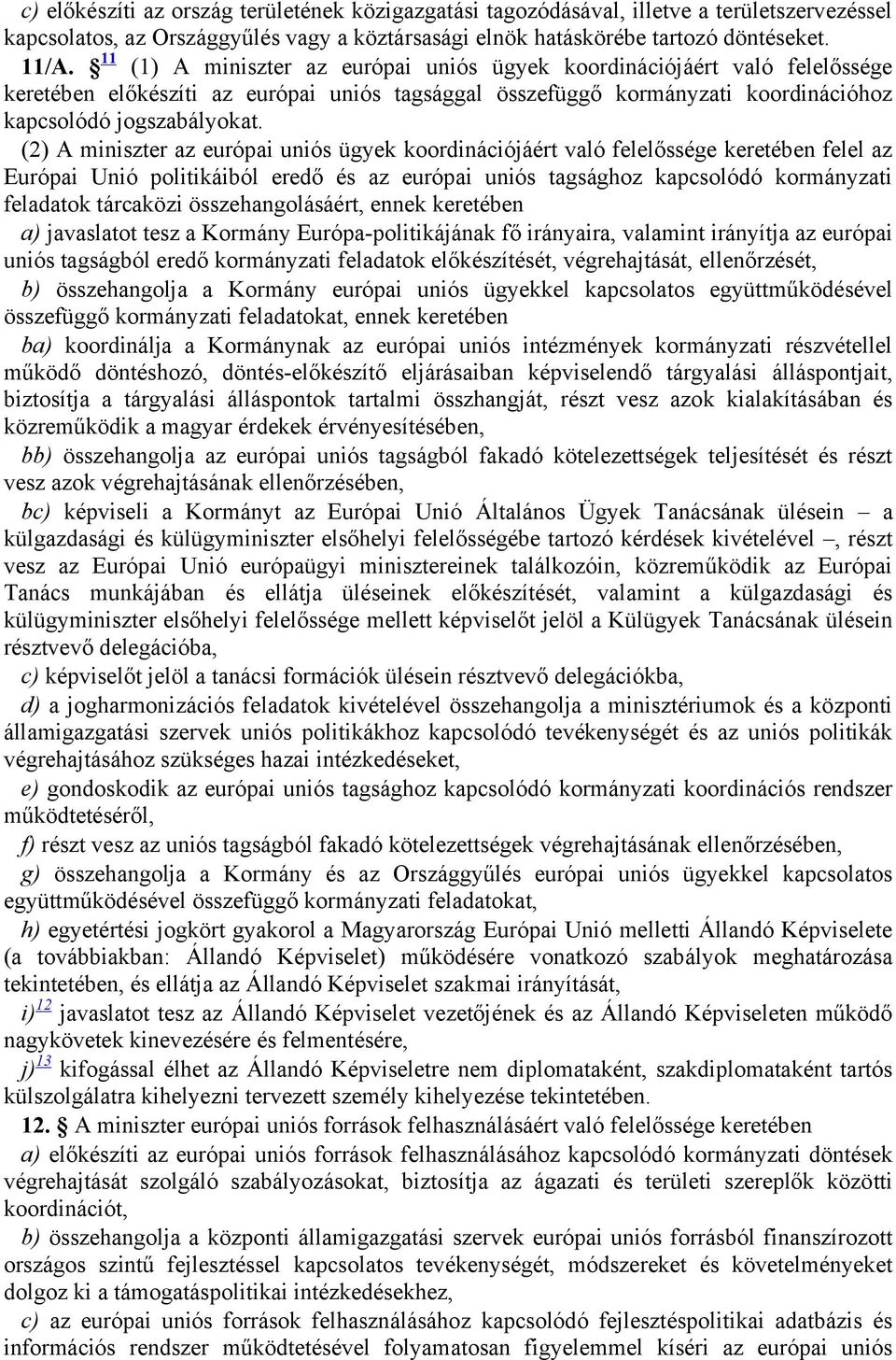 (2) A miniszter az európai uniós ügyek koordinációjáért való felelőssége keretében felel az Európai Unió politikáiból eredő és az európai uniós tagsághoz kapcsolódó kormányzati feladatok tárcaközi