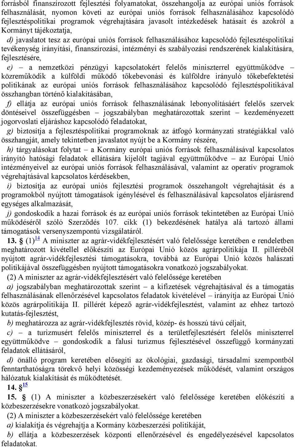 irányítási, finanszírozási, intézményi és szabályozási rendszerének kialakítására, fejlesztésére, e) a nemzetközi pénzügyi kapcsolatokért felelős miniszterrel együttműködve közreműködik a külföldi