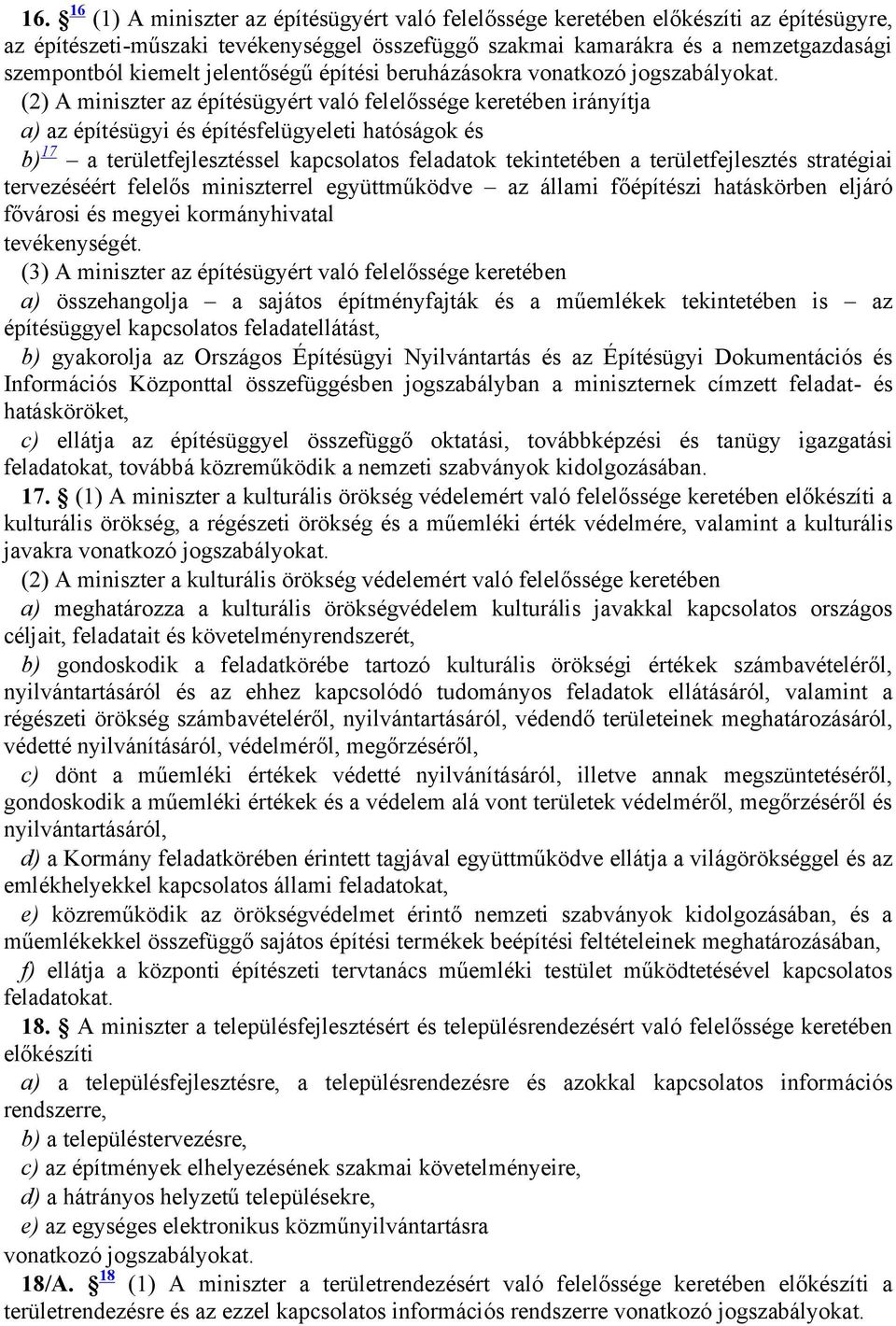 (2) A miniszter az építésügyért való felelőssége keretében irányítja a) az építésügyi és építésfelügyeleti hatóságok és b) 17 a területfejlesztéssel kapcsolatos feladatok tekintetében a