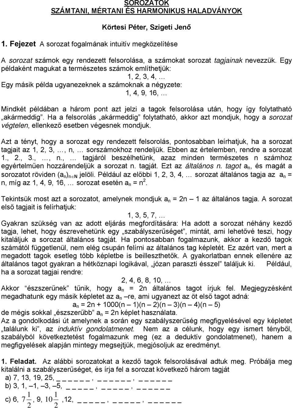 H felsorolás kármeddig folytthtó, kkor zt modjuk, hogy sorozt végtele, ellekező esetbe végesek modjuk.