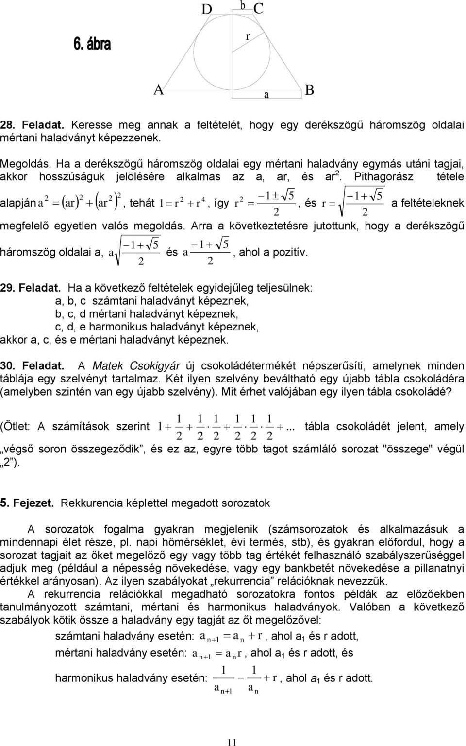 Pithgorász tétele lpjá ( ) ( ) 4 5 = r + r, tehát = r + r, így r ± + 5 =, és r = feltételekek megfelelő egyetle vlós megoldás.