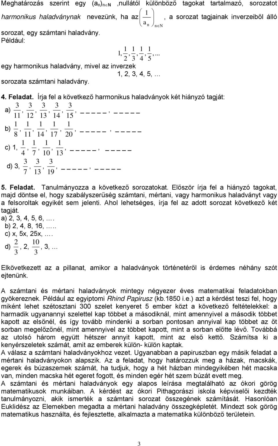 Írj fel következő hrmoikus hldváyok két hiáyzó tgját: ) 3, 3, 3 3, 4 3, 5 3, _, _ b),,,,, _, _ 8 4 7 0 c), 4, 7, 0, 3, _, _ d) 3, 7 3, 3 3, 9 3, _, _ 5. Feldt. Tulmáyozz következő soroztokt.