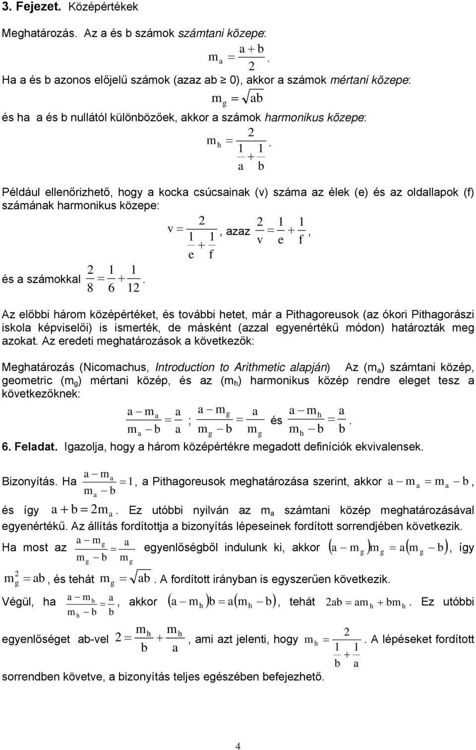 + b Például elleőrizhető, hogy kock csúcsik (v) szám z élek (e) és z oldllpok (f) számák hrmoikus közepe: v =, zz = +, + v e f e f és számokkl = +.