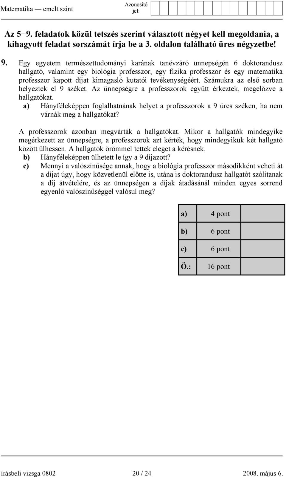 Egy egyetem természettudományi karának tanévzáró ünnepségén 6 doktorandusz hallgató, valamint egy biológia professzor, egy fizika professzor és egy matematika professzor kapott díjat kimagasló