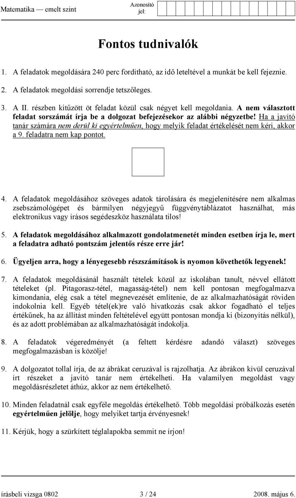 Ha a javító tanár számára nem derül ki egyértelműen, hogy melyik feladat értékelését nem kéri, akkor a 9. feladatra nem kap pontot. 4.