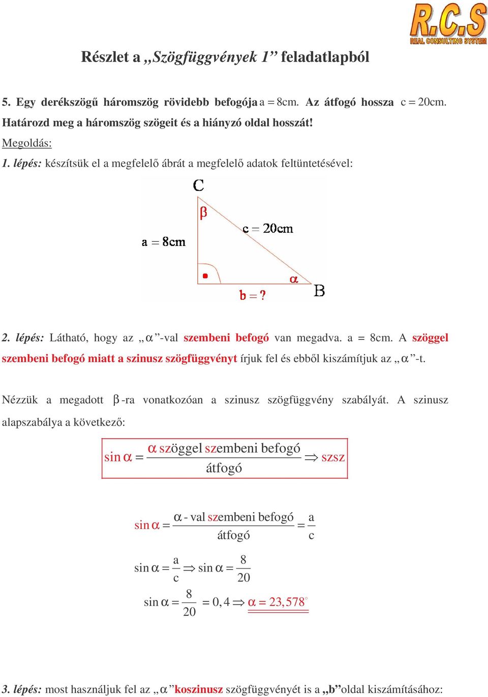 A szöggel szembeni befogó miatt a szinusz szögfüggvényt írjuk fel és ebbl kiszámítjuk az α -t. Nézzük a megadott β -ra vonatkozóan a szinusz szögfüggvény szabályát.