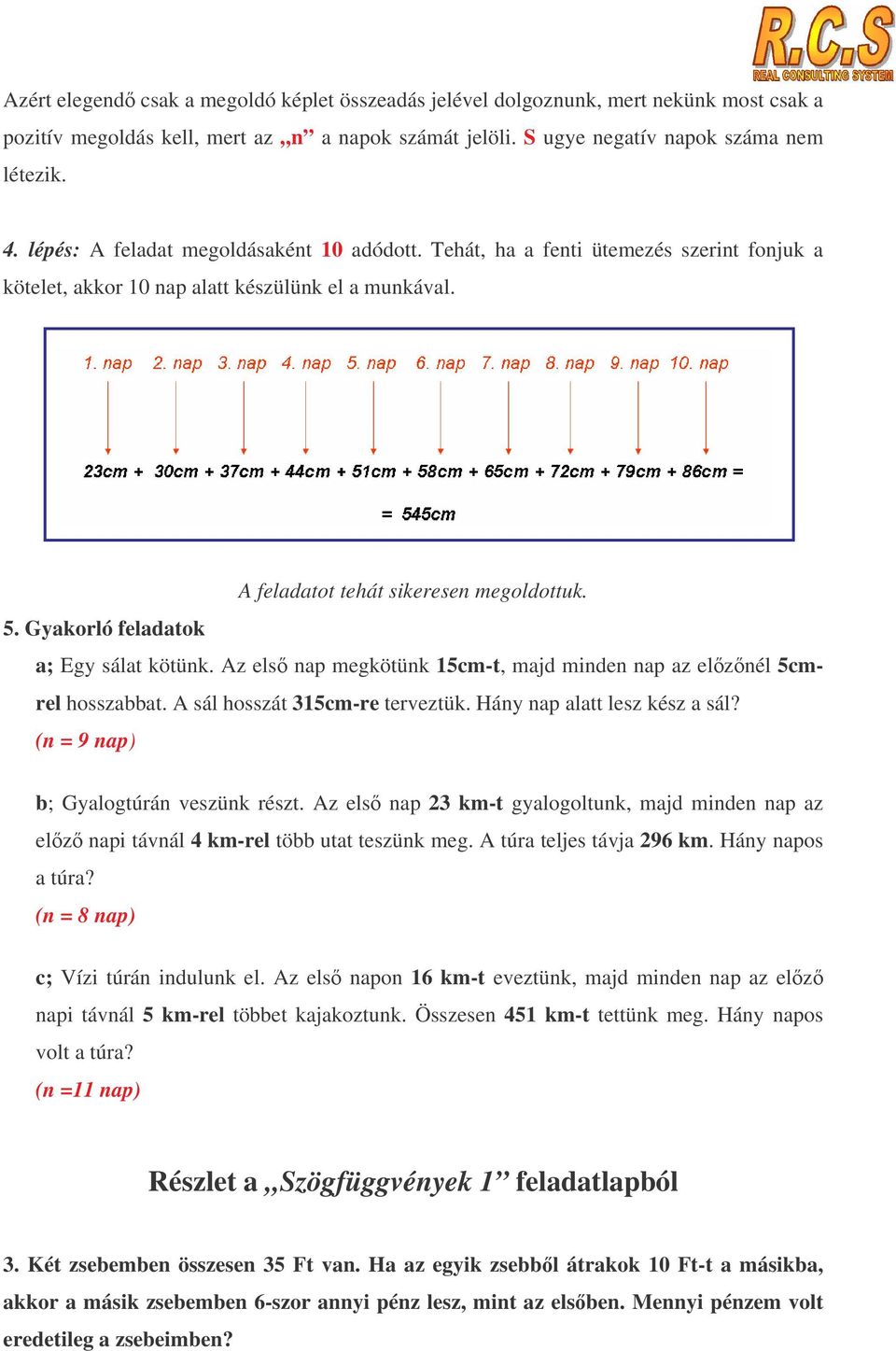 Gyakorló feladatok a; Egy sálat kötünk. Az els nap megkötünk 15cm-t, majd minden nap az elznél 5cmrel hosszabbat. A sál hosszát 315cm-re terveztük. Hány nap alatt lesz kész a sál?