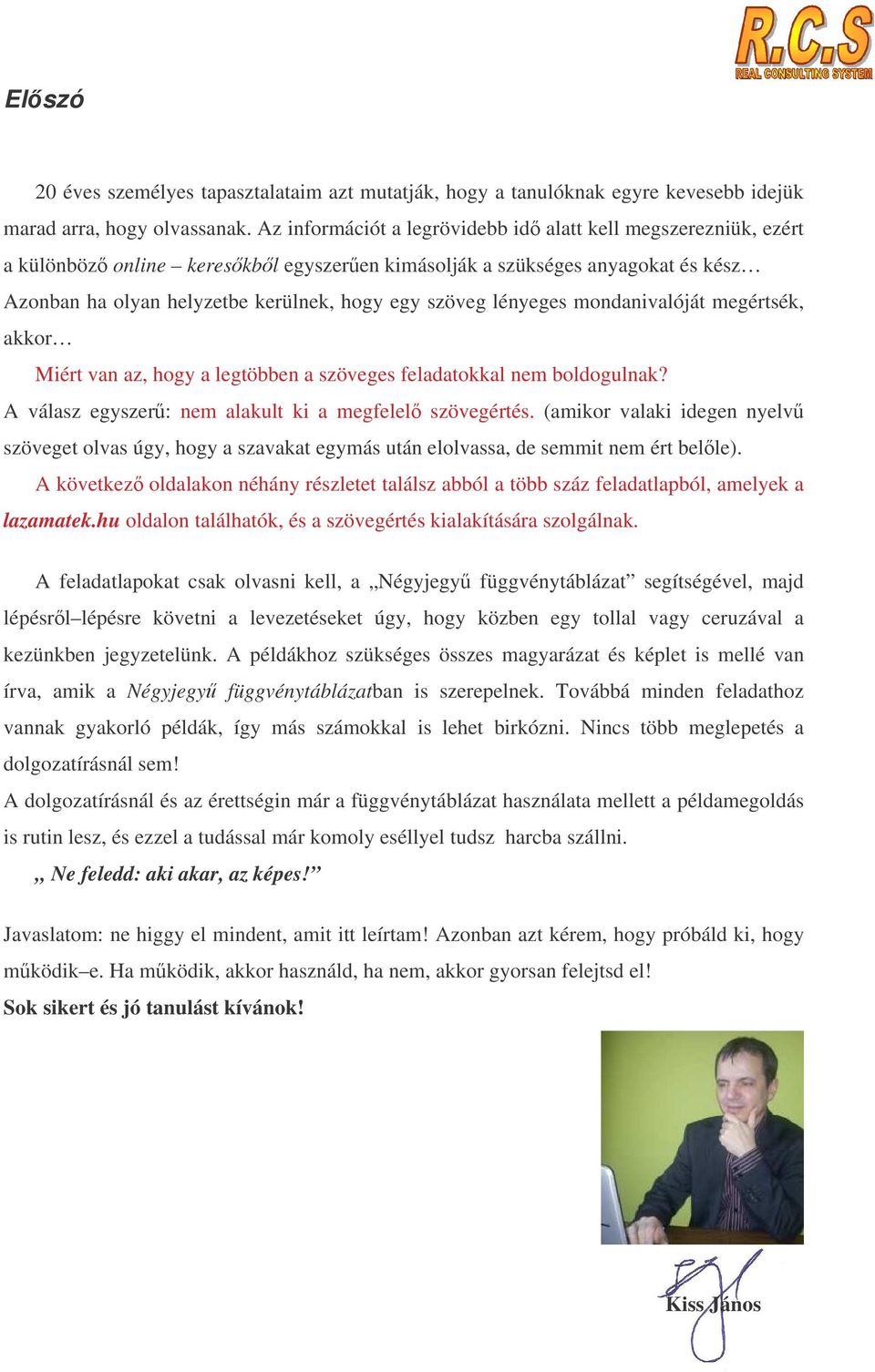 lényeges mondanivalóját megértsék, akkor Miért van az, hogy a legtöbben a szöveges feladatokkal nem boldogulnak? A válasz egyszer: nem alakult ki a megfelel szövegértés.