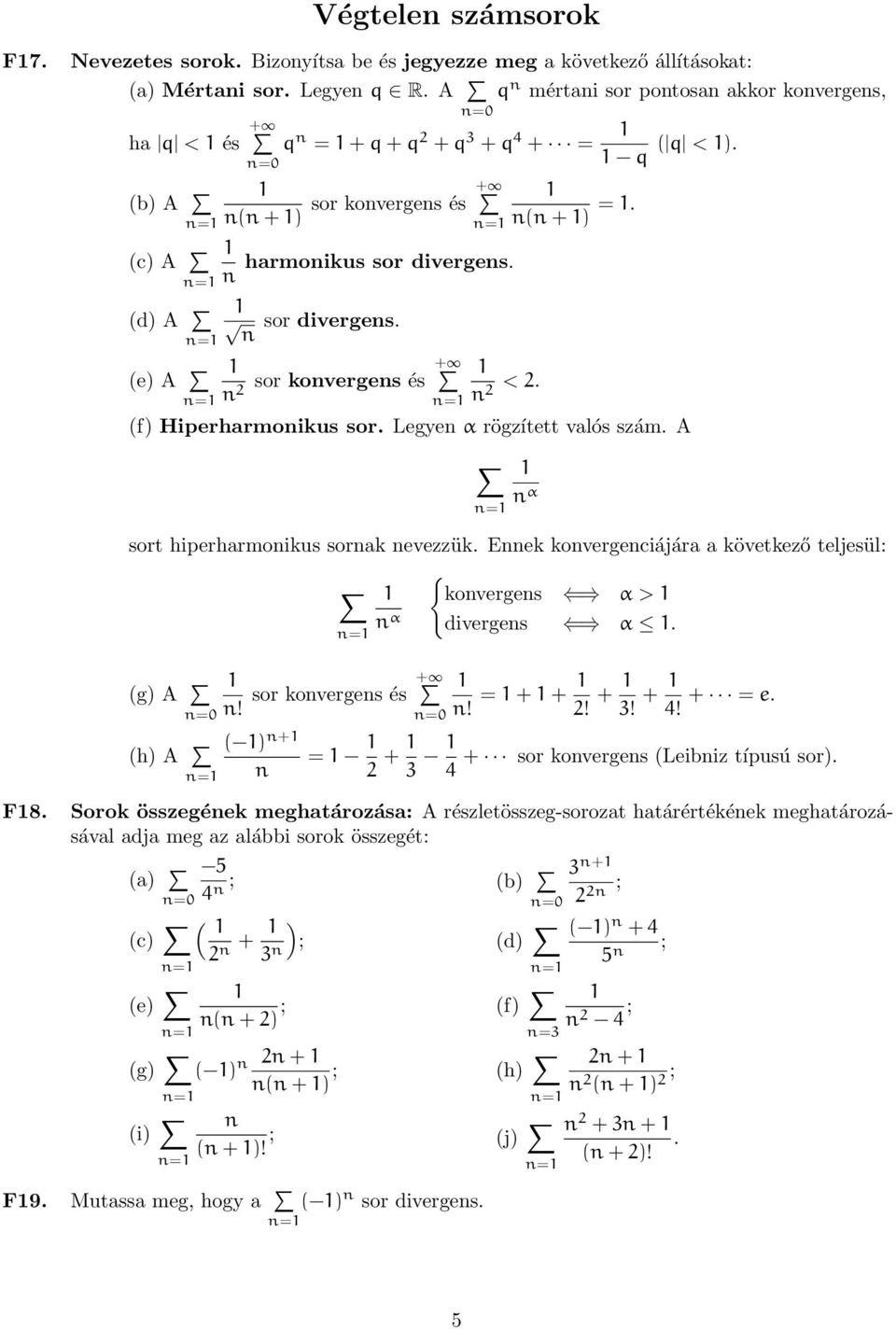 f Hiperharmoikus sor. Legye α rögzített valós szám. A sort hiperharmoikus sorak evezzük. Eek kovergeciájára a következő teljesül: { koverges α > α diverges α. g A! sor koverges és + α! = + + 2! + 3!